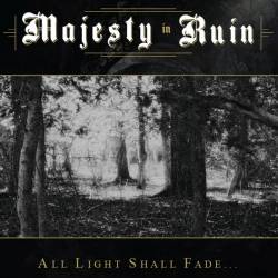 Majesty In Ruin : All Light Shall Fade...